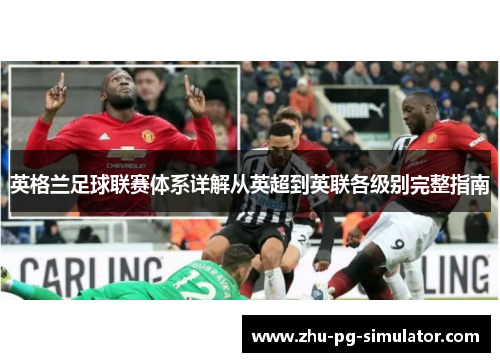 英格兰足球联赛体系详解从英超到英联各级别完整指南 英格兰足球联赛体系详解从英超到英联各级别完整指南