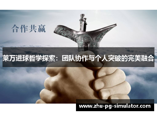 莱万进球哲学探索:团队协作与个人突破的完美融合 莱万进球哲学探索:团队协作与个人突破的完美融合
