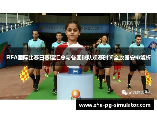 FIFA国际比赛日赛程汇总与各国球队观赛时间全攻略安排解析 FIFA国际比赛日赛程汇总与各国球队观赛时间全攻略安排解析