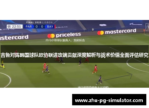 吉鲁对阵韩国球队欧协联进攻端贡献深度解析与战术价值全面评估研究 吉鲁对阵韩国球队欧协联进攻端贡献深度解析与战术价值全面评估研究